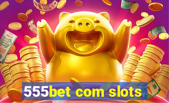 555bet com slots